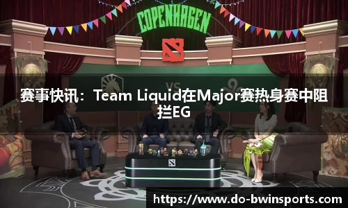 赛事快讯：Team Liquid在Major赛热身赛中阻拦EG